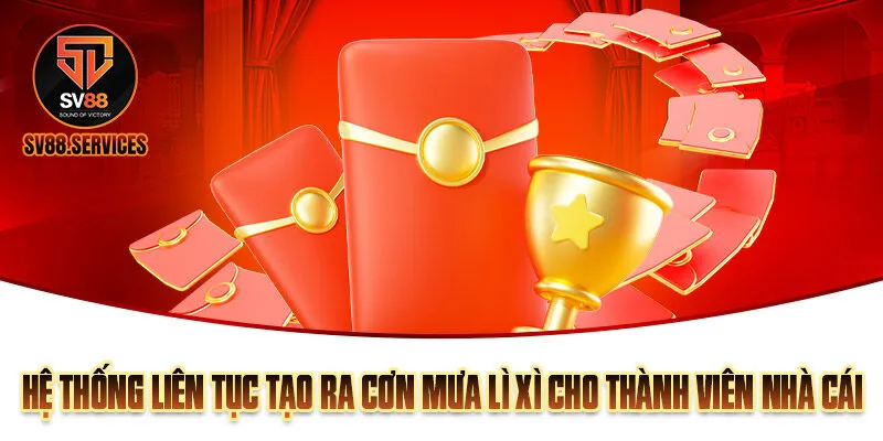 Hệ thống liên tục tạo ra cơn mưa lì xì cho thành viên nhà cái 