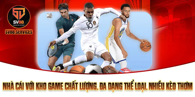 Nhà cái với kho game chất lượng, đa dạng thể loại, nhiều kèo thơm 